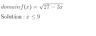 The domain of f(x)=sqrt(27-3x) is x<= 9